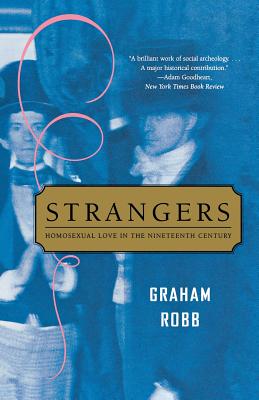 Strangers: Homosexual Love in the Nineteenth Century - Robb, Graham