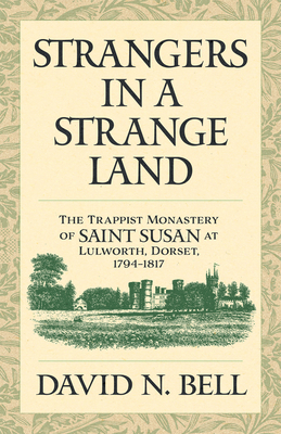 Strangers in a Strange Land: The Trappist Monastery of Saint Susan at Lulworth, Dorset, 1794-1817 Volume 299 - Bell, David N