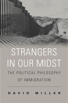 Strangers in Our Midst: The Political Philosophy of Immigration - Miller, David
