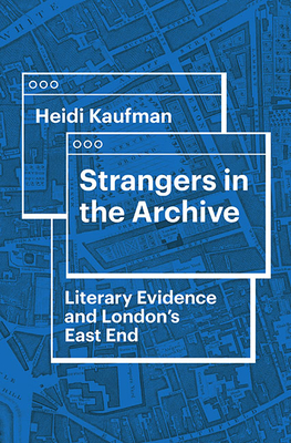 Strangers in the Archive: Literary Evidence and London's East End - Kaufman, Heidi, and Tucker, Herbert F (Editor)