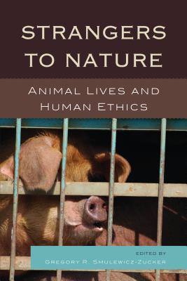 Strangers to Nature: Animal Lives and Human Ethics - Smulewicz-Zucker, Gregory R (Editor), and Cornell, Drucilla (Contributions by), and Franklin, Julian H, Professor...