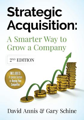 Strategic Acquisition: A Smarter Way to Grow Your Company - Schine, Gary, and Annis, David