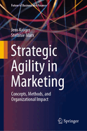 Strategic Agility in Marketing: Concepts, Methods, and Organizational Impact