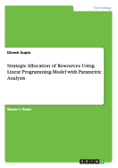 Strategic Allocation of Resources Using Linear Programming Model with Parametric Analysis - Gupta, Dinesh