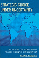 Strategic Choice Under Uncertainty: Multinational Corporations and the Pressure to Disinvest from South Africa