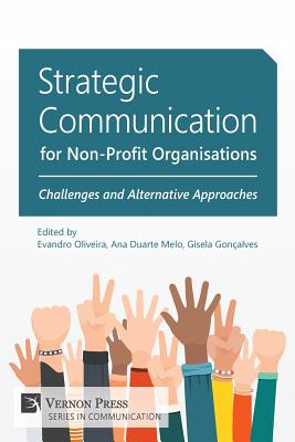 Strategic Communication for Non-Profit Organisations: Challenges and Alternative Approaches - Oliveira, Evandro (Editor), and Melo, Ana Duarte (Editor), and Goncalves, Gisela (Editor)