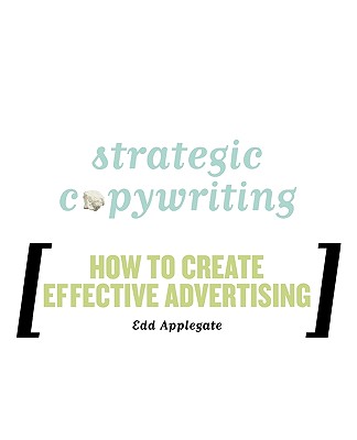 Strategic Copywriting: How to Create Effective Advertising - Applegate, Edd