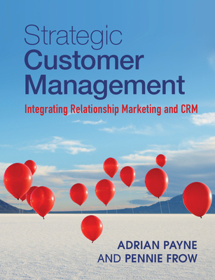 Strategic Customer Management: Integrating Relationship Marketing and CRM - Payne, Adrian, and Frow, Pennie