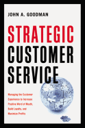 Strategic Customer Service: Managing the Customer Experience to Increase Positive Word of Mouth, Build Loyalty, and Maximize Profits