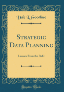 Strategic Data Planning: Lessons from the Field (Classic Reprint)