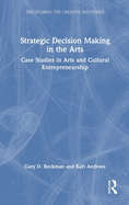 Strategic Decision Making in the Arts: Case Studies in Arts and Cultural Entrepreneurship