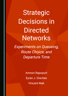 Strategic Decisions in Directed Networks: Experiments on Queueing, Route Choice, and Departure Time