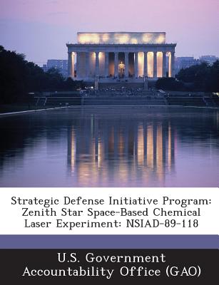 Strategic Defense Initiative Program: Zenith Star Space-Based Chemical Laser Experiment: Nsiad-89-118 - U S Government Accountability Office (G (Creator)