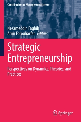 Strategic Entrepreneurship: Perspectives on Dynamics, Theories, and Practices - Faghih, Nezameddin (Editor), and Forouharfar, Amir (Editor)