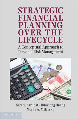 Strategic Financial Planning over the Lifecycle: A Conceptual Approach to Personal Risk Management - Charupat, Narat, and Huang, Huaxiong, and Milevsky, Moshe A.