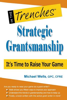 Strategic Grantsmanship: It's Time to Raise Your Game - Wells, Michael