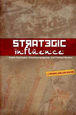 Strategic Influence: Public Diplomacy, Counterpropaganda, and Political Warfare - Waller, J Michael
