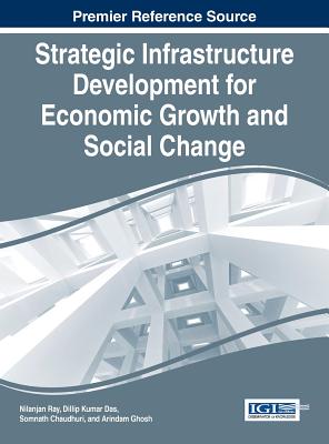 Strategic Infrastructure Development for Economic Growth and Social Change - Ray, Nilanjan (Editor), and Das, Dillip Kumar (Editor), and Chaudhuri, Somnath (Editor)