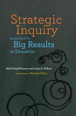 Strategic Inquiry: Starting Small for Big Results in Education - Panero, Nell Scharff, and Talbert, Joan E, and Fullman, Michael (Foreword by)