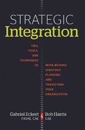 Strategic Integration: Tips, Tools, and Techniques to Move Beyond Strategic Planning and Transform Your Organizations