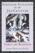 Strategic Intuition for the 21st Century: Tarot for Business - Wanless, James, PhD, and Wabless, James