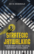 Strategic Jaywalking: The Secret Sauce to Life & Leadership Excellence