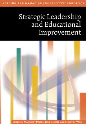 Strategic Leadership and Educational Improvement - Preedy, Maggie, Dr. (Editor), and Glatter, Ron, Professor (Editor), and Wise, Christine, Dr. (Editor)