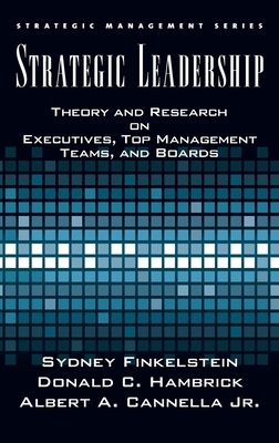 Strategic Leadership: Theory and Research on Executives, Top Management Teams, and Boards - Cannella, Bert, and Finkelstein, Sydney, and Hambrick, Donald C