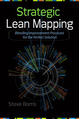 Strategic Lean Mapping: Blending Improvement Processes for the Perfect Solution - Borris, Steve