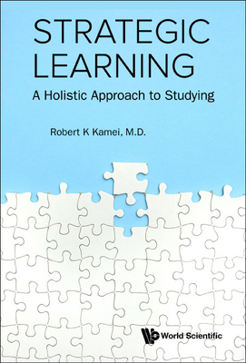 Strategic Learning: A Holistic Approach to Studying - Kamei, Robert K, and Fung, Fun Man (Editor), and Ng, Magdeline (Editor)