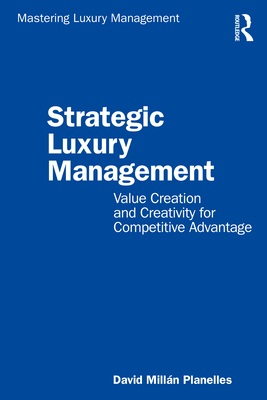 Strategic Luxury Management: Value Creation and Creativity for Competitive Advantage - Milln Planelles, David