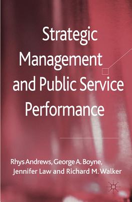 Strategic Management and Public Service Performance - Andrews, R., and Boyne, G., and Law, J.