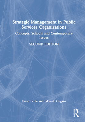 Strategic Management in Public Services Organizations: Concepts, Schools and Contemporary Issues - Ferlie, Ewan, and Ongaro, Edoardo