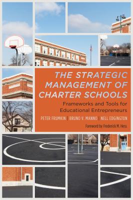 Strategic Management of Charter Schools: Frameworks and Tools for Educational Entrepreneurs - Frumkin, Peter, and Manno, Bruno V., and Edgington, Nell