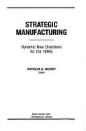 Strategic Manufacturing: Dynamic New Directions for the 1990s