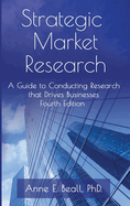 Strategic Market Research: A Guide to Conducting Research that Drives Businesses