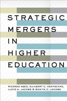 Strategic Mergers in Higher Education - Azziz, Ricardo, and Hentschke, Guilbert C, and Jacobs, Lloyd A