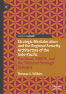 Strategic Minilateralism and the Regional Security Architecture of the Indo-Pacific: The Quad, AUKUS, and the Trilateral Strategic Dialogue