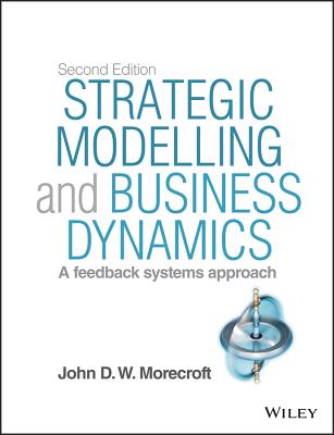 Strategic Modelling and Business Dynamics, + Website: A feedback systems approach - Morecroft, John D. W.