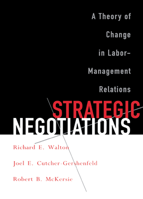 Strategic Negotiations - Walton, Richard E, and Cutcher-Gershenfeld, Joel E, and McKersie, Robert B