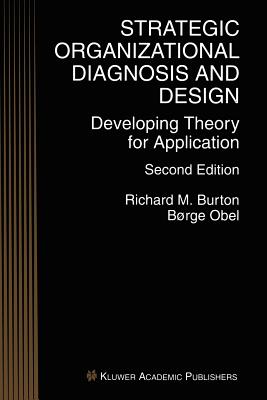 Strategic Organizational Diagnosis and Design: Developing Theory for Application - Burton, Richard M, and Obel, Borge, and Obel, Brge