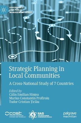 Strategic Planning in Local Communities: A Cross-National Study of 7 Countries - Hintea, Calin Emilian (Editor), and Profiroiu, Marius Constantin (Editor), and Ticlau, Tudor Cristian (Editor)