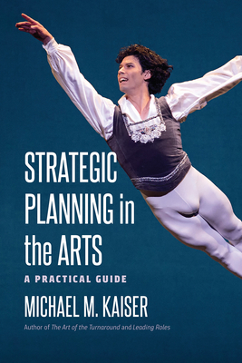 Strategic Planning in the Arts: A Practical Guide - Kaiser, Michael M