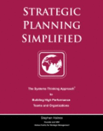 Strategic Planning Simplified: the Systems Thinking Approach to Building High Performance Teams and Organizations