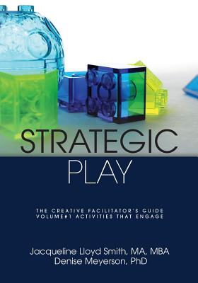 Strategic Play: The Creative Facilitator's Guide - Lloyd Smith, Jacqueline, and Meyerson, Denise