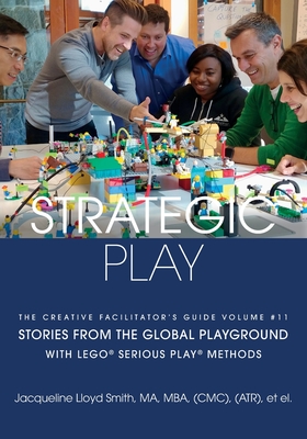 Strategic Play: with LEGO(R) SERIOUS PLAY(R) methods - Lloyd Smith, Jacqueline, and Brittain, Andrea (Editor)