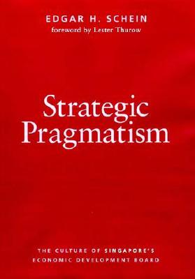 Strategic Pragmatism: The Culture of Singapore's Economics Development Board - Schein, Edgar H, and Thurow, Lester, Dr. (Foreword by)