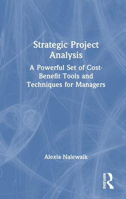 Strategic Project Analysis: A Powerful Set of Cost-Benefit Tools and Techniques for Managers - Nalewaik, Alexia