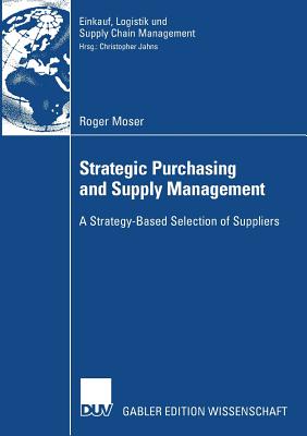 Strategic Purchasing and Supply Management: A Strategy-Based Selection of Suppliers - Moser, Roger, and Jahns, Prof Dr Christopher (Foreword by)