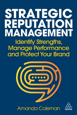 Strategic Reputation Management: Identify Strengths, Manage Performance and Protect Your Brand - Coleman, Amanda